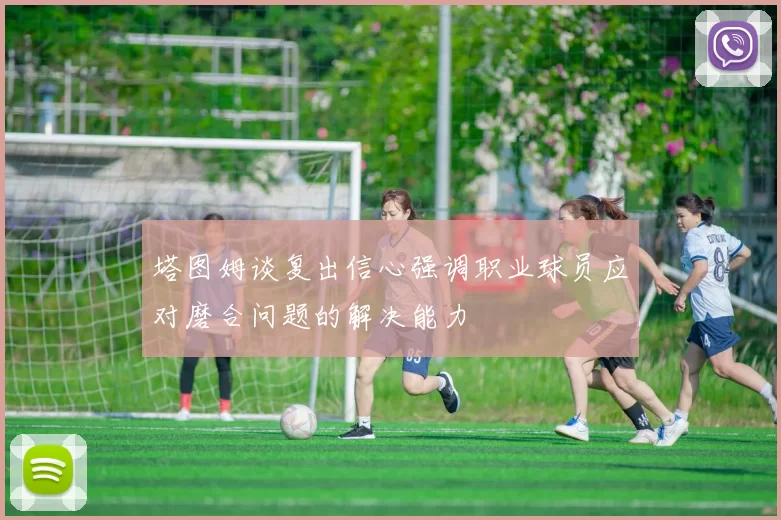 塔图姆谈复出信心强调职业球员应对磨合问题的解决能力